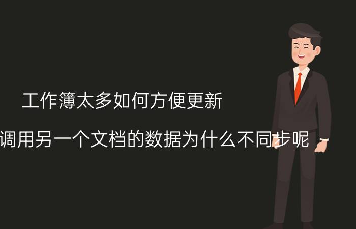 工作簿太多如何方便更新 Excel中调用另一个文档的数据为什么不同步呢？